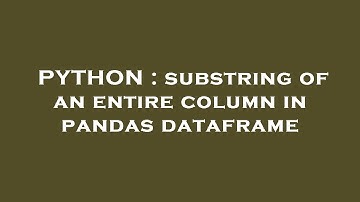 PYTHON : substring of an entire column in pandas dataframe