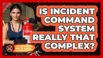Is Incident Command System Really That Complex? - Inside the Firehouse