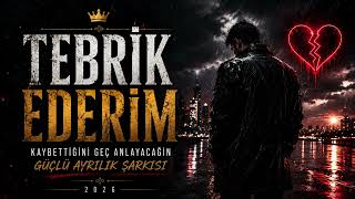 Tebrik Ederim | Kaybettiğini Geç Anlayacağın Güçlü Ayrılık Şarkısı 2026 🔥💔
