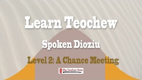 Learn Teochew - Spoken Dioziu Level 2 Lesson 1 A Chance Meeting  潮州话口语 中篇 第一课 相遇