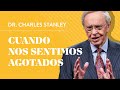 Cuando nos sentimos agotados  dr charles stanley