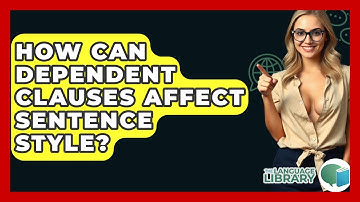 How Can Dependent Clauses Affect Sentence Style? - The Language Library