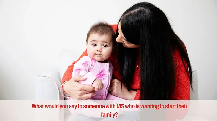 What would you say to someone with MS who is wanting to start their family?