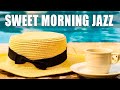Sweet Morning Jazz - Jazz & Bossa Nova Good Mood for July - Cozy Jazz Music