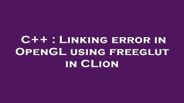 C++ : Linking error in OpenGL using freeglut in CLion