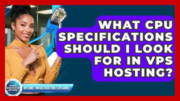 What CPU Specifications Should I Look For In VPS Hosting? - Internet Infrastructure Explained