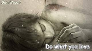 Do what you love, Sam Weber.
