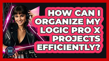 How Can I Organize My Logic Pro X Projects Efficiently? - Electronic Mix Masters