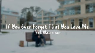 If You Ever Forget That You Love Me - Isak Danielson (Lyrics)