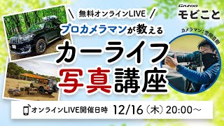 【12/16 20時～】「GAZOOモビこと」無料オンラインライブ『プロカメラマンが教えるカーライフ写真講座』
