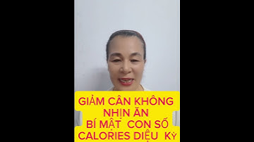 GIẢM CÂN KHÔNG  CẦN NHỊN ĂN.BÍ MẬT CON SỐ CALORIES  DIỆU KỲ