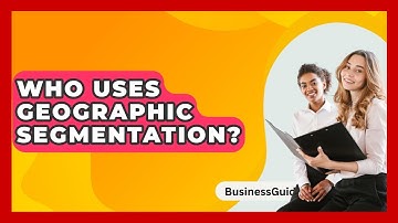 Who Uses Geographic Segmentation? - BusinessGuide360.com