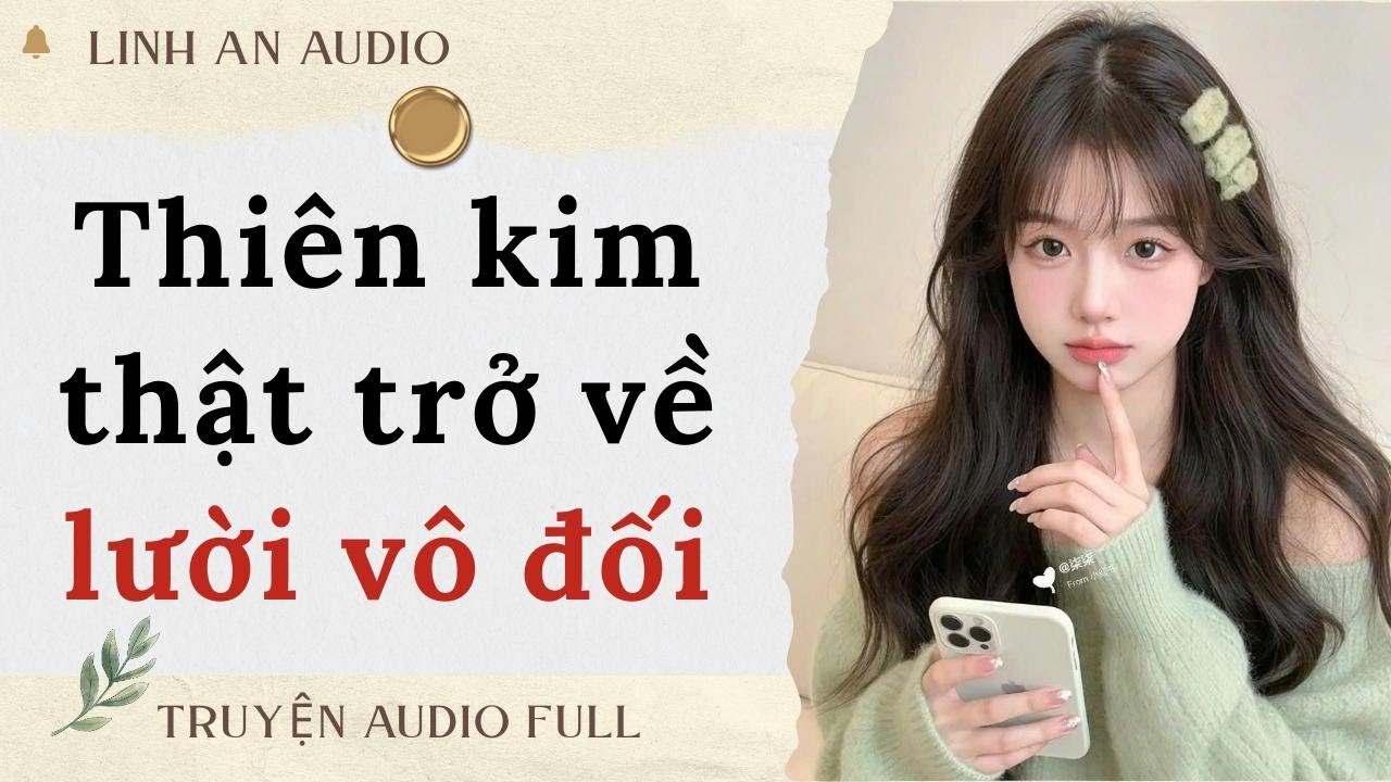 [TRUYỆN AUDIO] THIÊN KIM THẬT TRỞ VỀ LƯỜI VÔ ĐỐI (FULL)|| LINH AN AUDIO