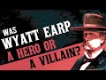 Was Wyatt Earp a Hero or a Villain?
