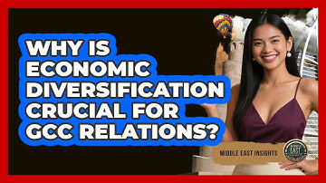 Why Is Economic Diversification Crucial For GCC Relations? - Middle East Insights