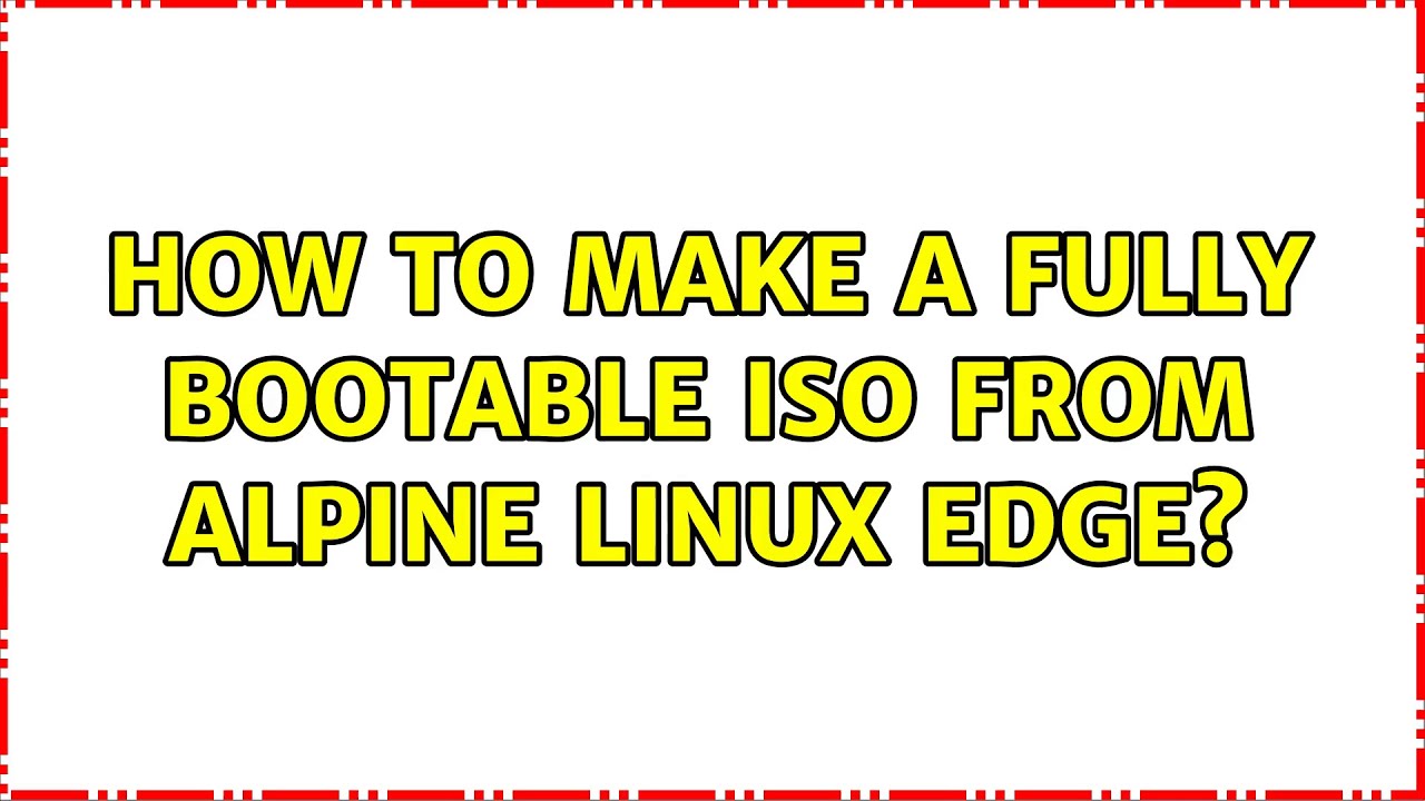 Unix & Linux: How to make a fully bootable ISO from Alpine Linux Edge?