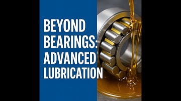 Beyond Bearings: Advanced Lubrication Techniques to Maximize Machine Life & Performance