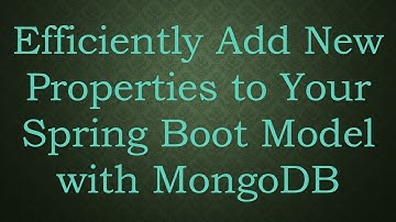 Efficiently Add New Properties to Your Spring Boot Model with MongoDB