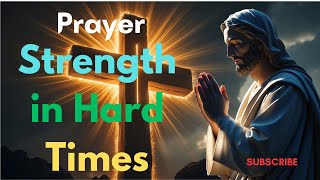 Prayer for Strength in Hard Times | Powerful Christian Prayer