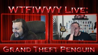 WTFIWWY Live - Grand Theft Penguin - 9/12/17