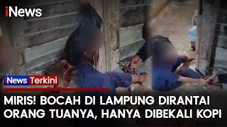 Hanya Diberi Kopi, Bocah di Lampung Dirantai Orang Tuanya di Rumah | iNews Terkini (21/10)