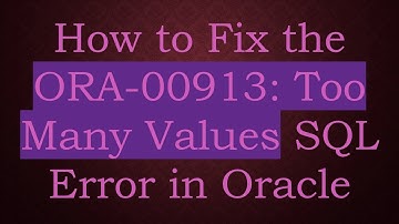 How to Fix the ORA-00913: Too Many Values SQL Error in Oracle