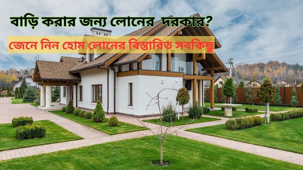 House Building Loan/Home Loan......গৃহ নির্মাণ ঋণ কী এবং কিভাবে পাবেন?