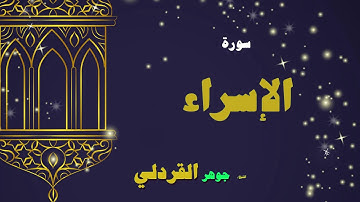 القران الكريم بصوت الشيخ جوهر القردلى | سورة الإسراء
