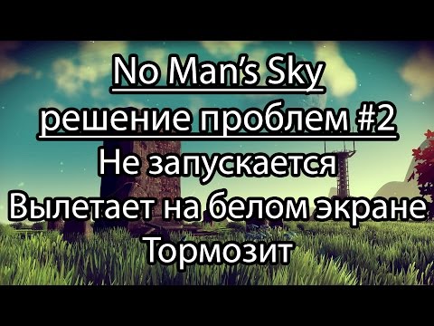 Видео: No Man’s Sky решение проблем #2: не запускается, вылетает, тормозит