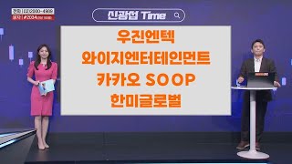 [신광섭Time] 우진엔텍 와이지엔터테인먼트 카카오 SOOP 한미글로벌