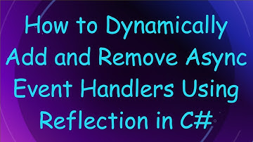 How to Dynamically Add and Remove Async Event Handlers Using Reflection in C#