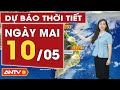 Dự báo thời tiết ngày mai 10/5: Bắc Bộ có mưa rào và dông rải rác; Nam Bộ ngày nắng nóng diện rộng