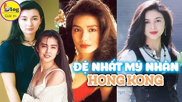 Top 6 đệ nhất mỹ nhân Hồng Kông ai xứng đáng là tượng đài nhan sắc?