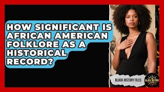 How Significant Is African American Folklore As A Historical Record? - Black History Files