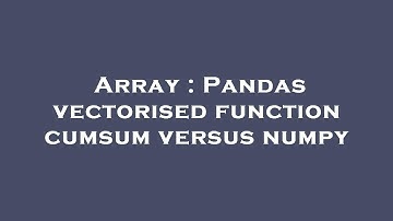 Array : Pandas vectorised function cumsum versus numpy