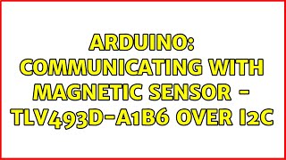 Arduino: Communicating with magnetic sensor - TLV493D-A1B6 over I2C