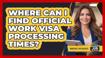 Where Can I Find Official Work Visa Processing Times?