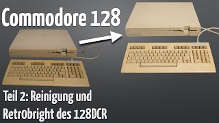 Commodore 128: Reinigung und Retr0bright des C128DCR (Teil 2)