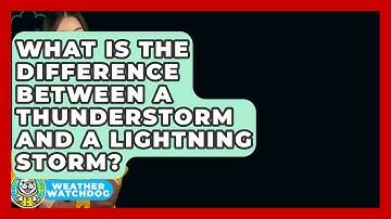 What Is The Difference Between A Thunderstorm And A Lightning Storm? - Weather Watchdog