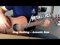 Metallica - King Nothing - Acoustic Bass Cover