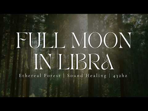 FULL MOON IN LIBRA | Ethereal Forest | Sound Healing | 432hz