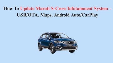 How To Update Maruti S-Cross Infotainment System – USB/OTA, Maps, Android Auto/CarPlay