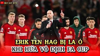 ERIK TEN HAG BỊ LA Ó KHI HỨA VÔ ĐỊCH FA CUP | BLV JAY KYN