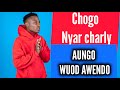 Aungo Wuod Awendo - Chogo Nyar Charlly new song