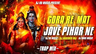 🎧 Gora Re Mat Jave Pihar Ne | Trap Mix 2025 | DJ RD Music | Bass Boost Remix | dj Trending Song 