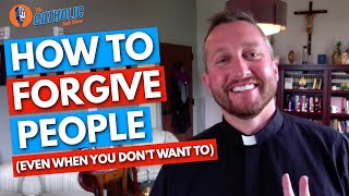 How To Forgive People (Even When You Don't Want To) | The Catholic Talk Show
