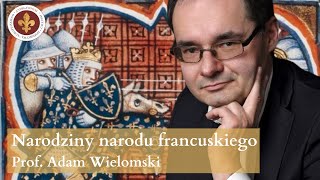 Narodzenie narodu francuskiego w średniowieczu | prof. Adam Wielomski