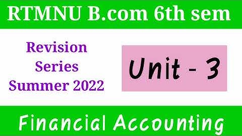 RTMNU B.com 6th sem | Financial Accounting Unit 3 Revision | Summer Exam 2022 Revision Series |