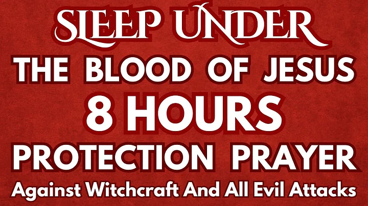 Sleep Under the Blood of Jesus | 8 Hours Protection Prayer Against Witchcraft & All Evil Attacks