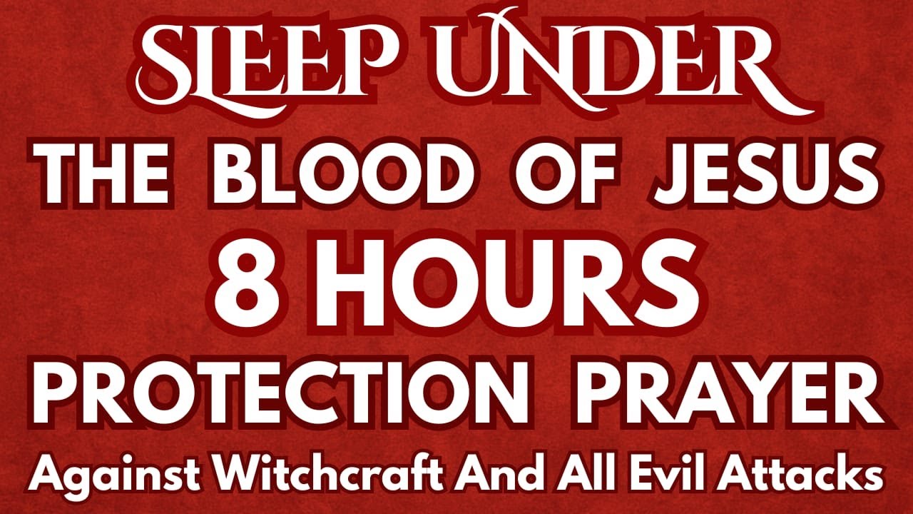 Sleep Under the Blood of Jesus | 8 Hours Protection Prayer Against Witchcraft & All Evil Attacks